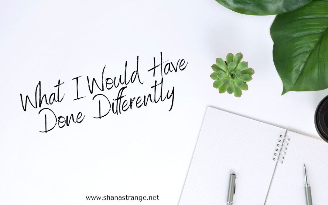 What I Would Have Done Differently