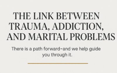 The Link Between Trauma, Addiction & Marital Problems